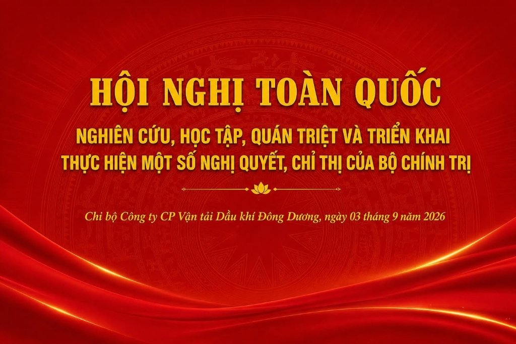 PTT - CHI BỘ CÔNG TY CP VẬN TẢI DẦU KHÍ ĐÔNG DƯƠNG THAM DỰ HỘI NGHỊ TOÀN QUỐC NGHIÊN CỨU, HỌC TẬP, QUÁN TRIỆT VÀ TRIỂN KHAI THỰC HIỆN MỘT SỐ NGHỊ QUYẾT, CHỈ THỊ CỦA BỘ CHÍNH TRỊ