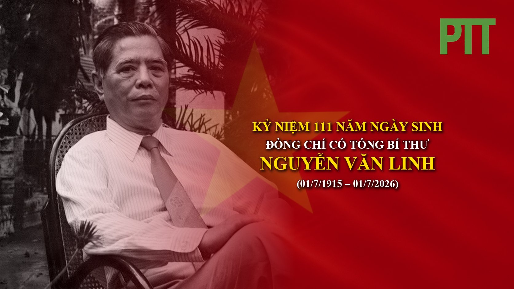 KỶ NIỆM 111 NĂM NGÀY SINH ĐỒNG CHÍ CỐ TỔNG BÍ THƯ NGUYỄN VĂN LINH (01/7/1915 – 01/7/2026)
